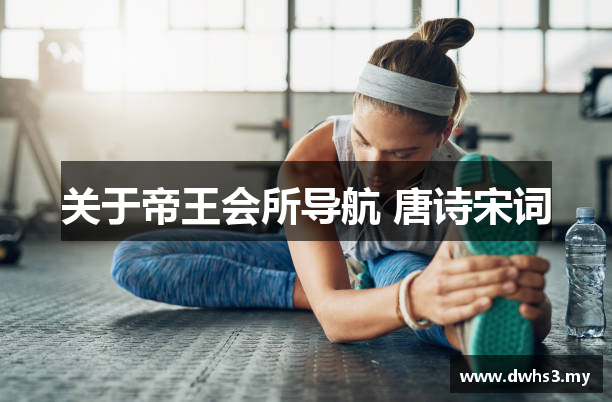 关于帝王会所导航 唐诗宋词